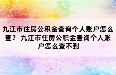 九江市住房公积金查询个人账户怎么查？ 九江市住房公积金查询个人账户怎么查不到